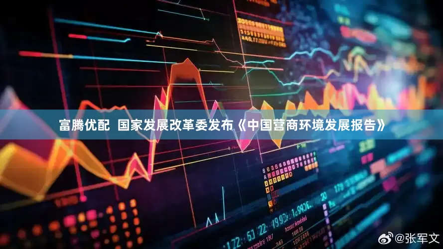 富腾优配  国家发展改革委发布《中国营商环境发展报告》