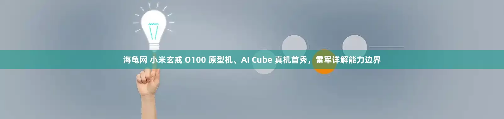 海龟网 小米玄戒 O100 原型机、AI Cube 真机首秀，雷军详解能力边界